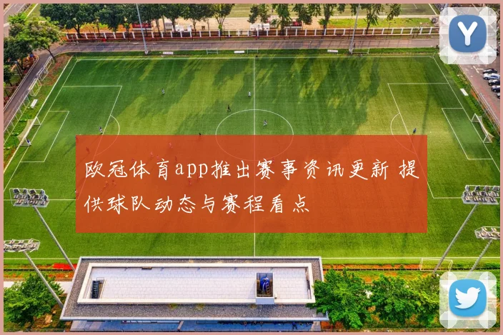 欧冠体育app推出赛事资讯更新 提供球队动态与赛程看点