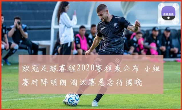 欧冠足球赛程2020赛程表公布 小组赛对阵明朗 淘汰赛悬念待揭晓