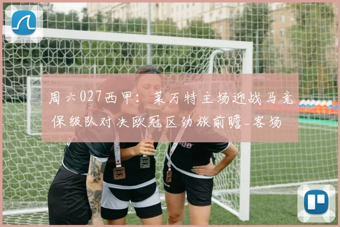 周六027西甲：莱万特主场迎战马竞 保级队对决欧冠区劲旅前瞻_客场_战力_攻防