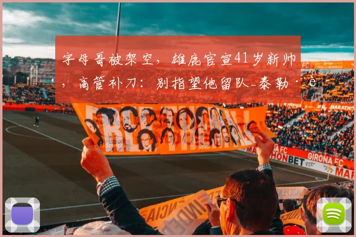 字母哥被架空，雄鹿官宣41岁新帅，高管补刀：别指望他留队_泰勒·詹金斯_赛季_孟菲斯灰熊