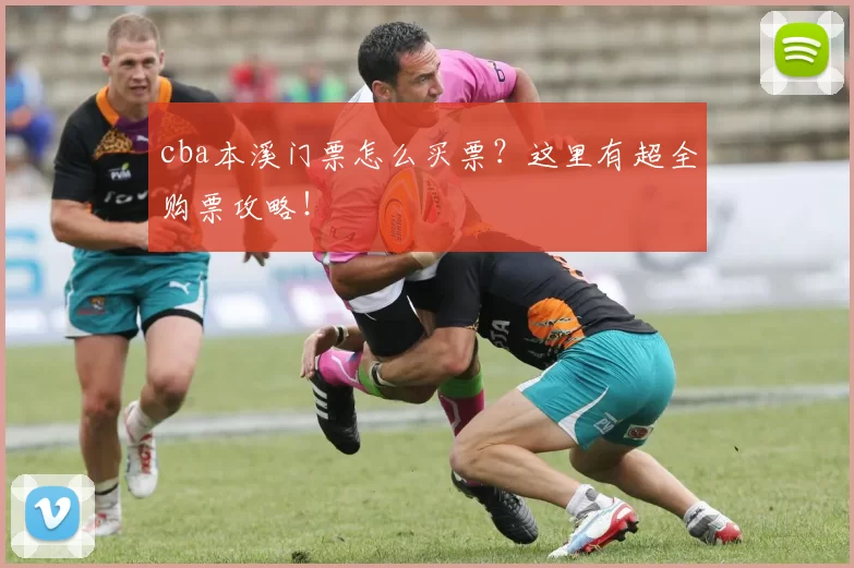 cba本溪门票怎么买票？这里有超全购票攻略！